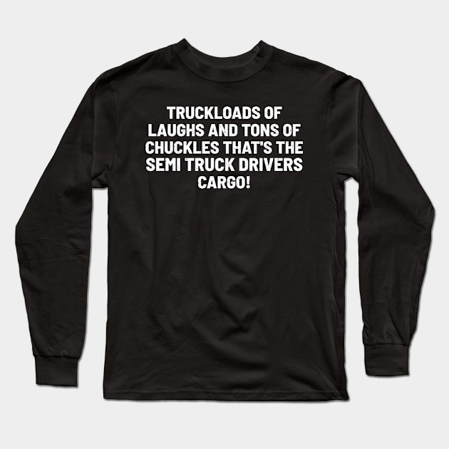 That's the Semi Truck Drivers' Cargo! Long Sleeve T-Shirt by trendynoize
